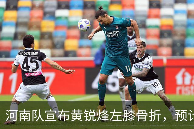 河南队宣布黄锐烽左膝骨折，预计两个月恢复期